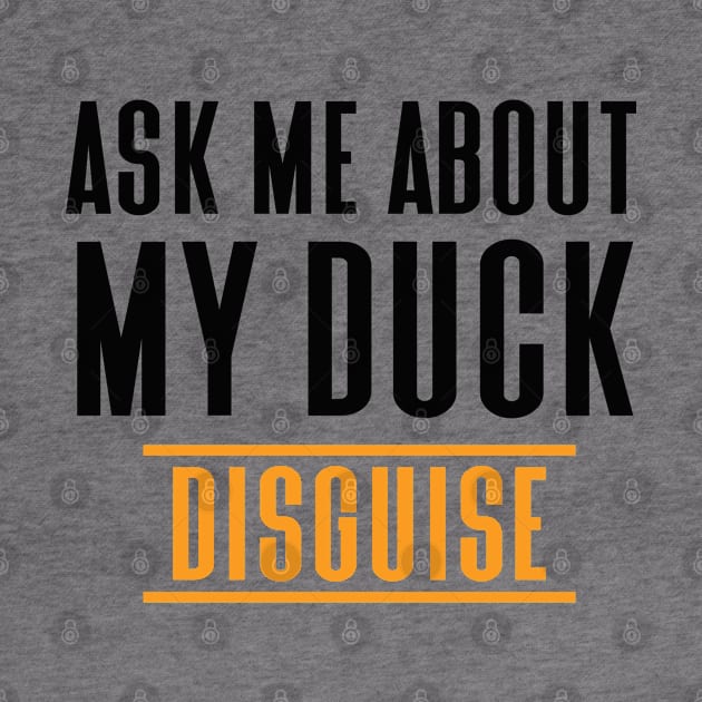 Ask Me About My Duck Disguise by Hiyokay